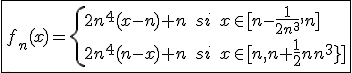 3$\fbox{f_n(x)=\{{2n^4(x-n)+n\;si\;x\in[n-\frac{1}{2n^3},n]\\2n^4(n-x)+n\;si\;x\in[n,n+\frac{1}{2n^3}]}